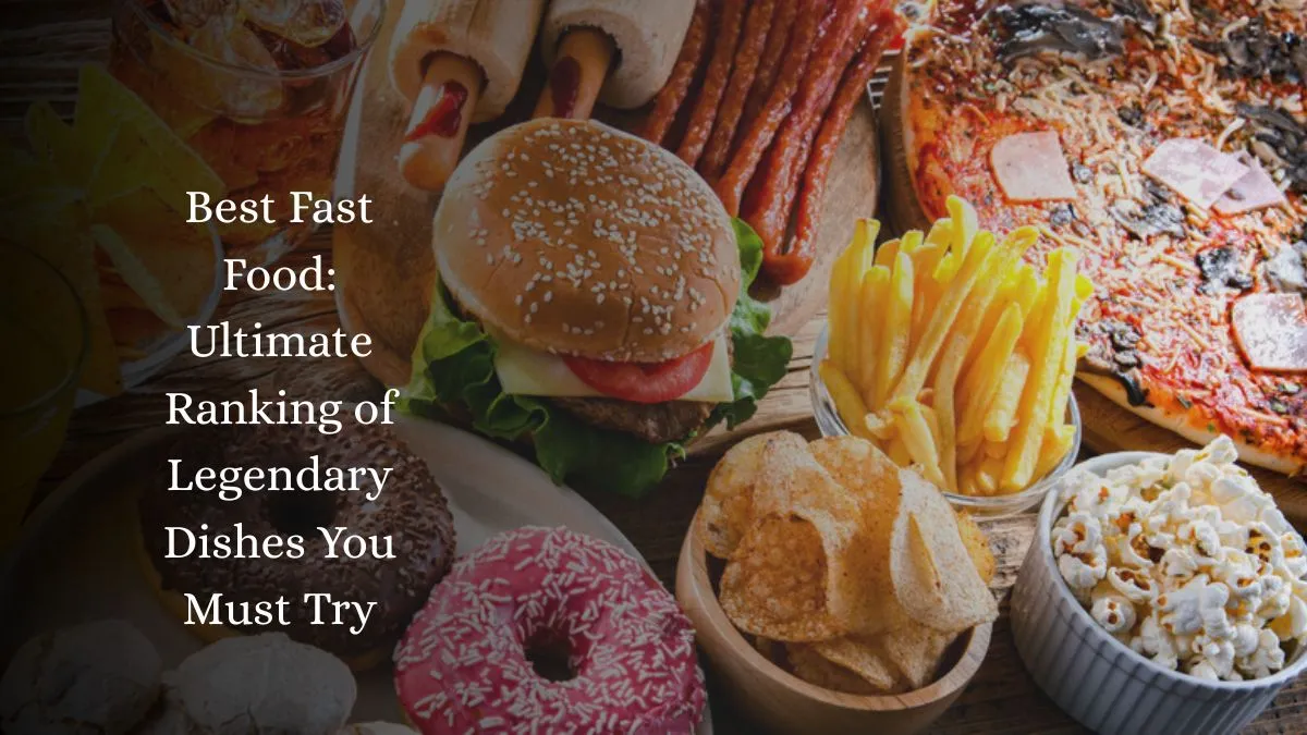 Best Fast Food: Ultimate Ranking of Legendary Dishes You Must Try