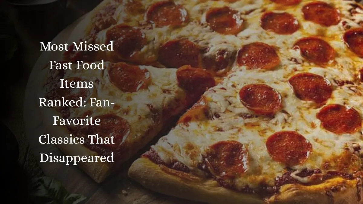 Most Missed Fast Food Items Ranked: Fan-Favorite Classics That Disappeared