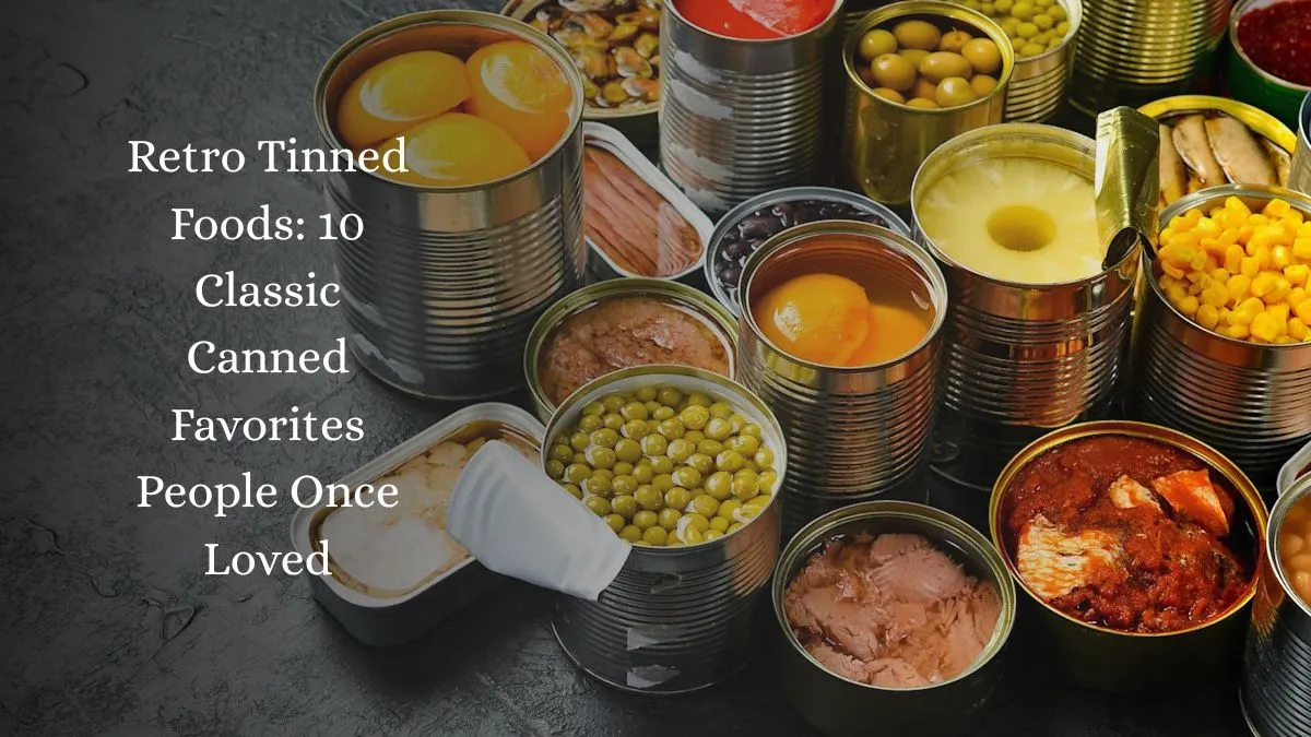 Retro Tinned Foods: 10 Classic Canned Favorites People Once Loved
